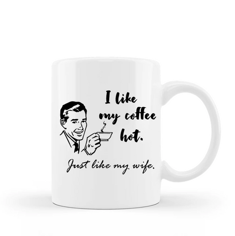 I like my coffee hot, just like my wife. Perfect Father's Day gift for the dad that has it all - a good wife!