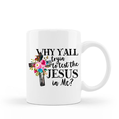 why y'all testing the Jesus in me - mug