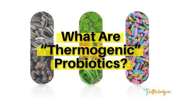 Diet Talk: What Are “Thermogenic” Probiotics And How Can They Help Fat Loss?