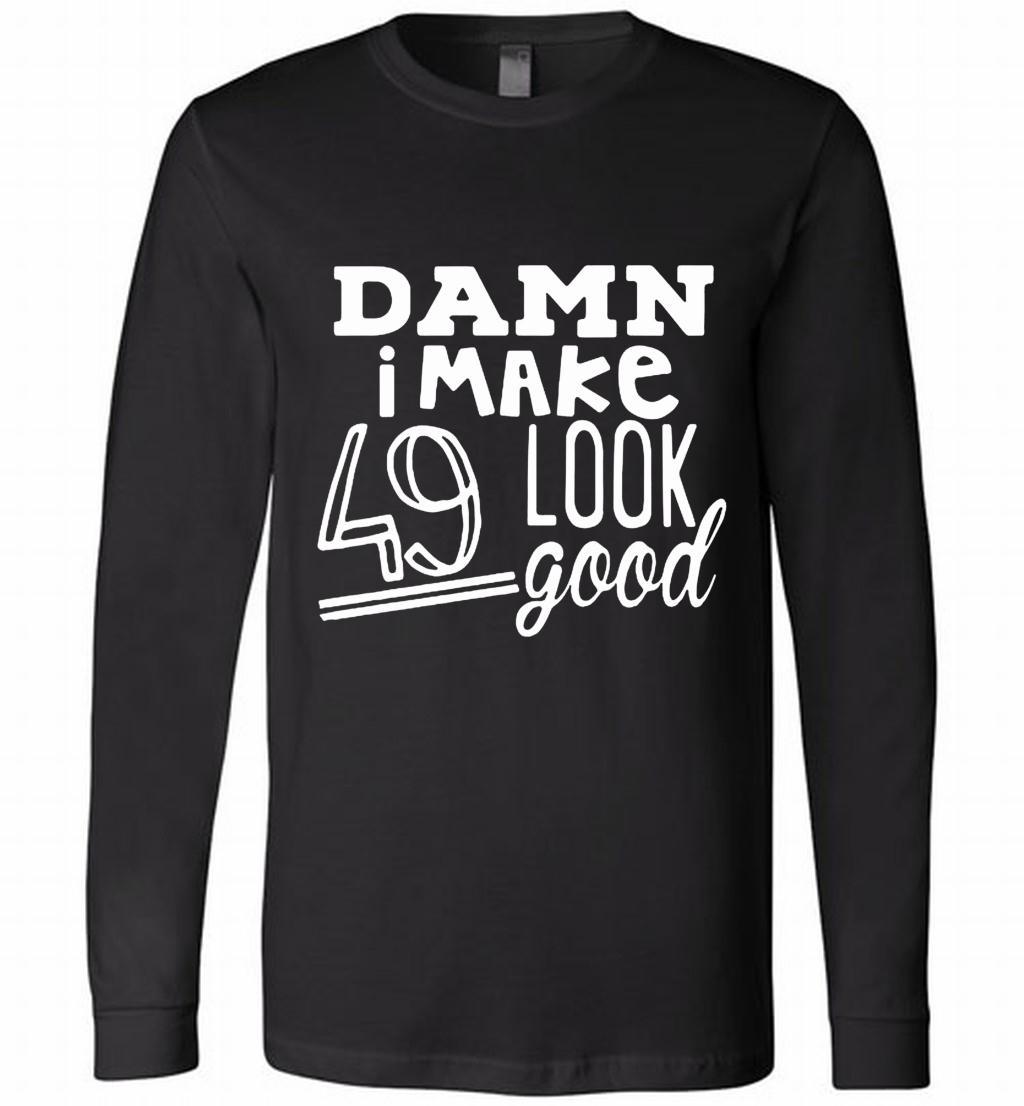 Damn I Make 49 Look Good Shirts