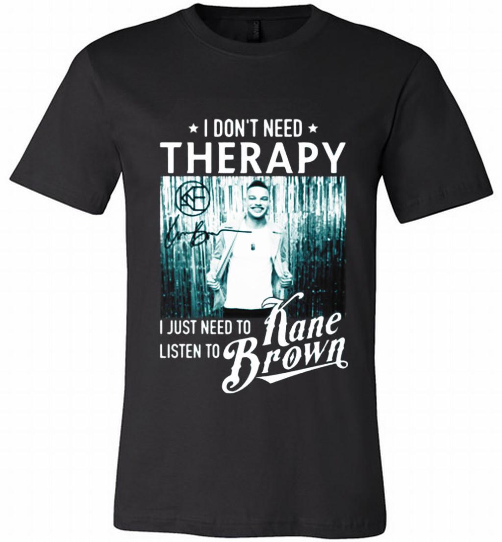 I Donâ™t Need Therapy I Just Need To Listen To Kane Brown Canvas Usa Shirts