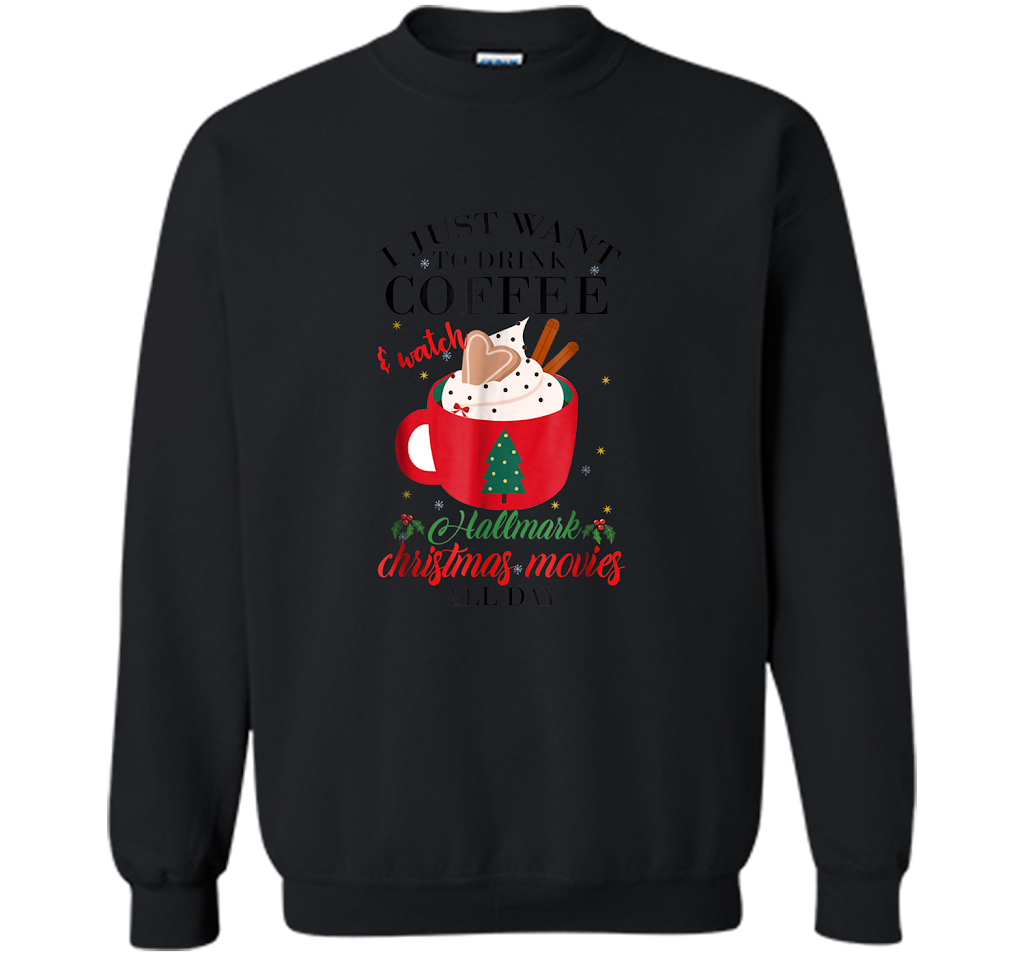 Get Here I Just Want Coffee & Hallmark-chirtmas Movie Watching T Shirts