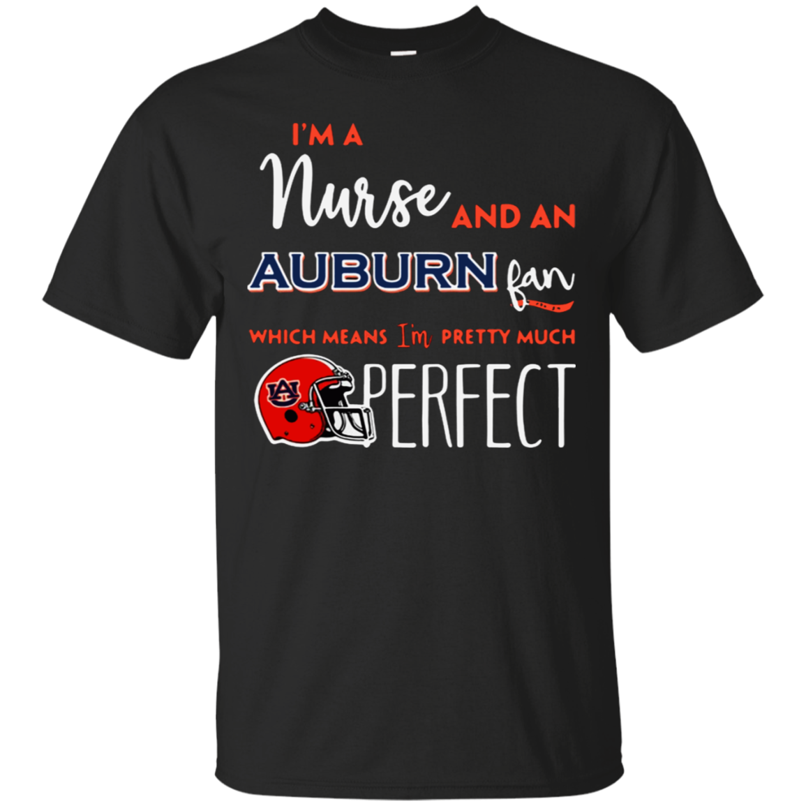 Iâ™m A Nurse And A Auburn Tigers Fan Which Means Iâ™m Pretty Much Perfect Shirt G200 Ultra T-shirt