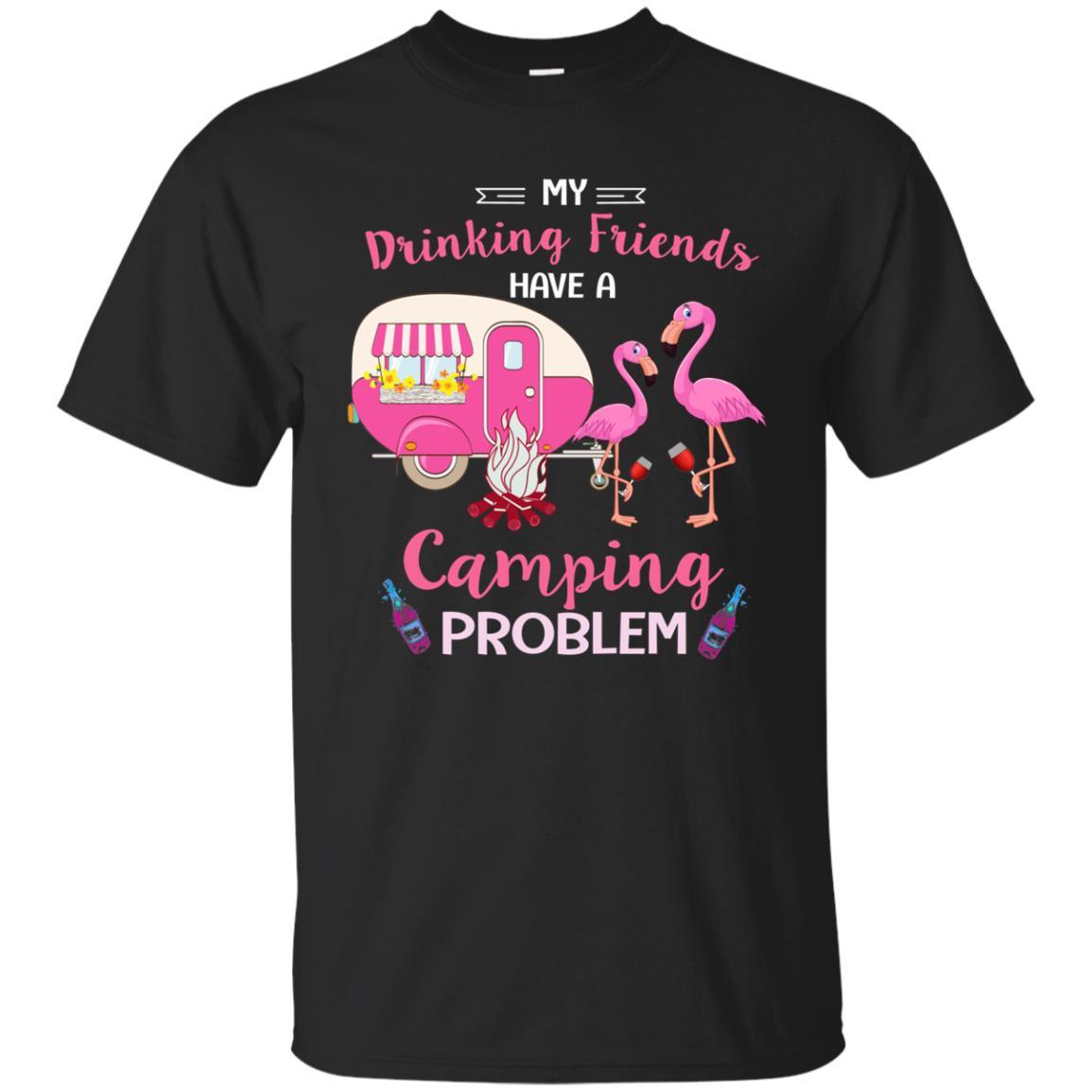 My Drinking Friends Have A Camping Problem Camping Shirt