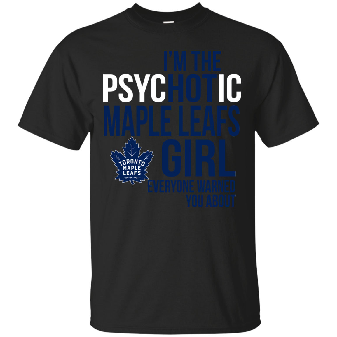 I Am The Psychotic Toronto Maple Leafs Girl Everyone Warned You About T-shirt 