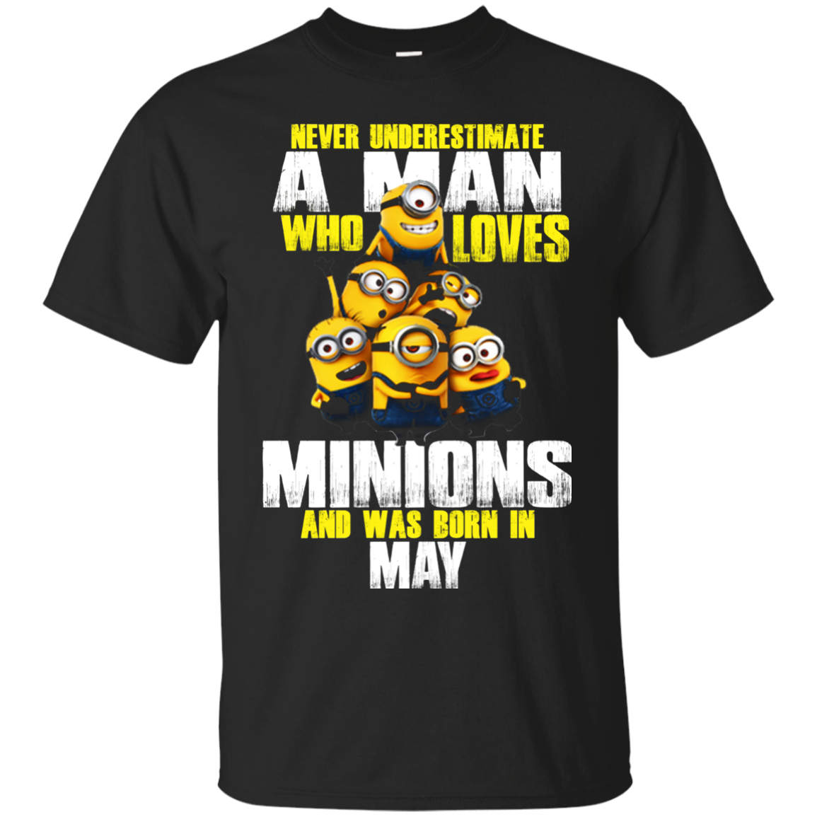 Never Underestimate A Man Who Loves Minions And Was Born In May Shirt