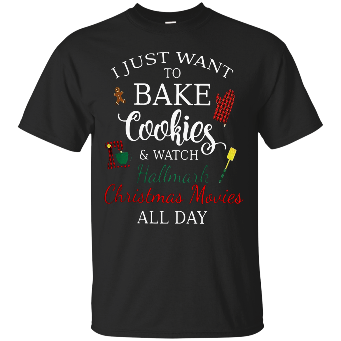 I Just Want To Bake Cookies And Watch Hallmark Christmas Movies All Day Shirt G200 Ultra T-shirt