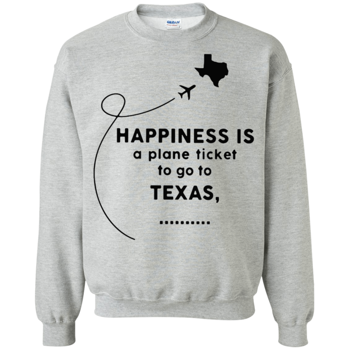 Buy Happiness Is A Plane Ticket To Go To Texas Shirt G180 Crewneck Pullover 8 Oz.