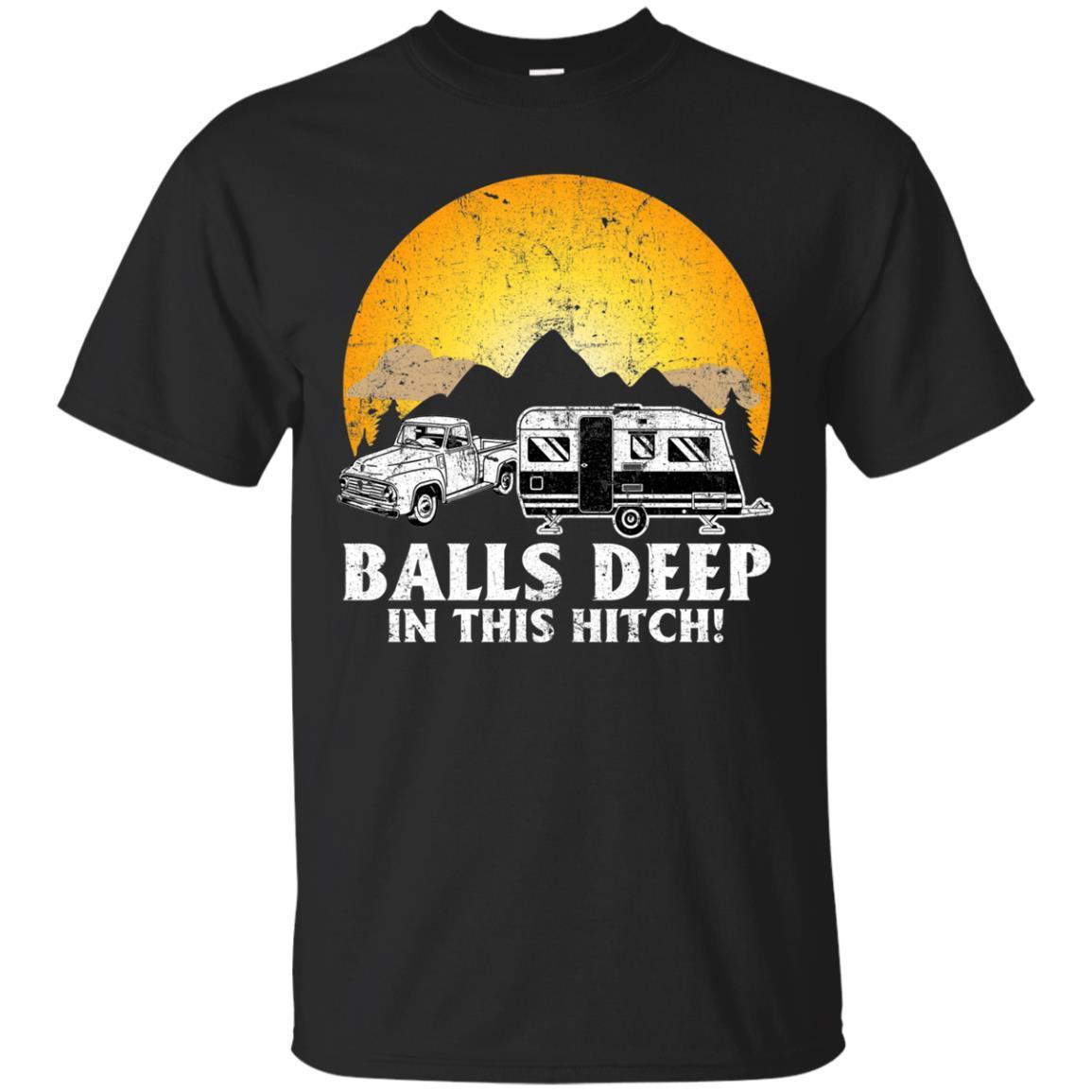 Balls Deep In This Hitch Camping T Shirt