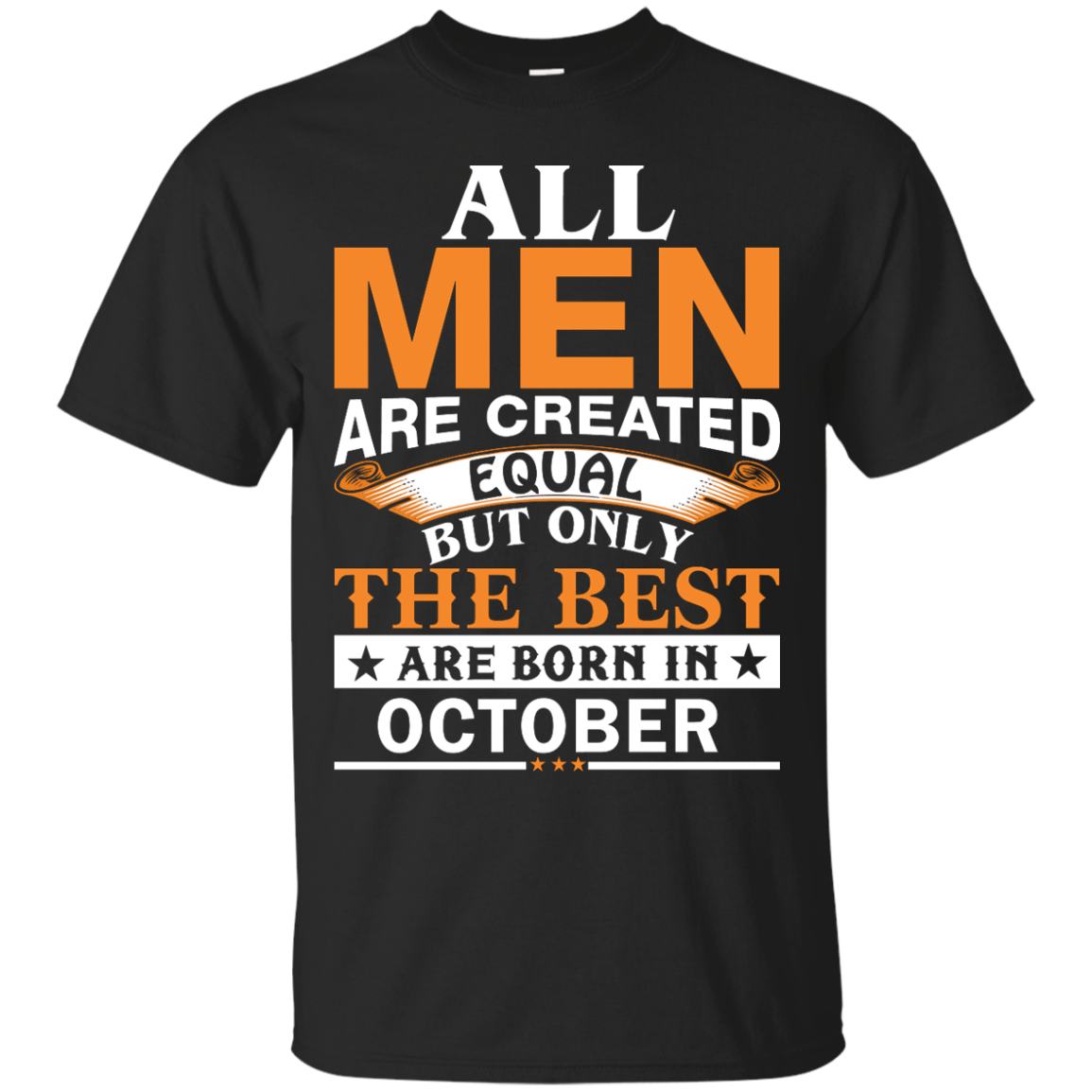 All Men Are Created Equal But Only The Best Are Born in October Shirt ...