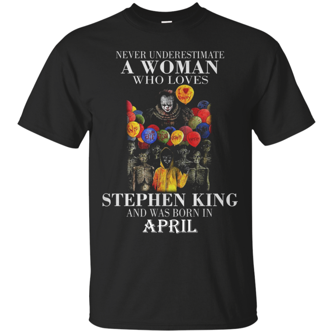 Never Underestimate A Woman Who Loves Stephen King And Was Born In April T Shirt