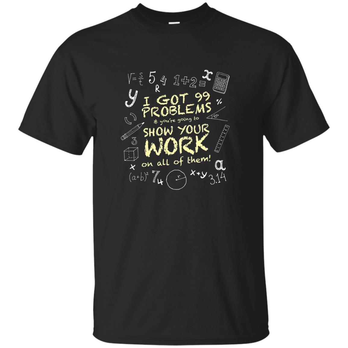 99 Problems Show Your Work Math Tea T Shirt