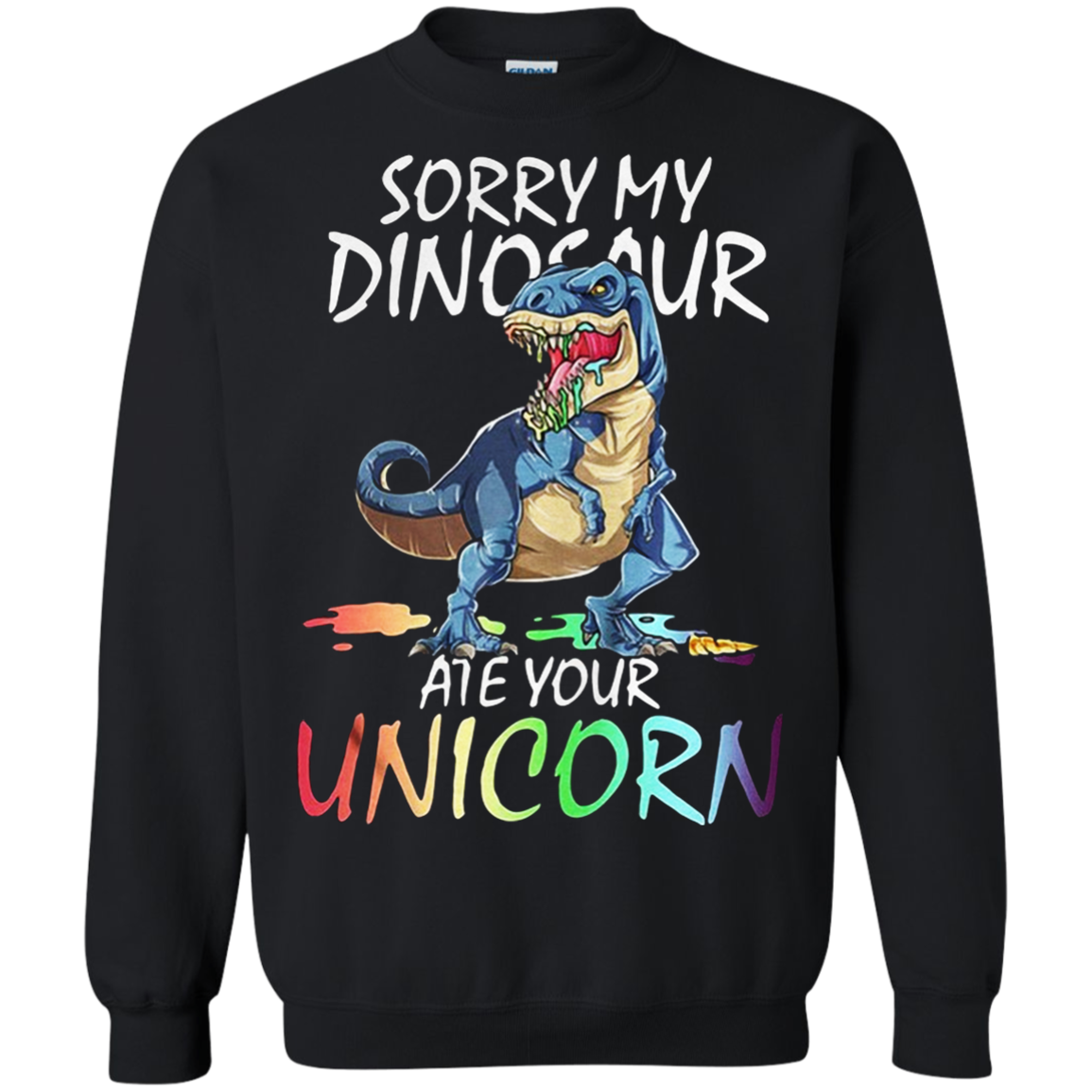 Sorry My Saurus Ate Your Unicorn Shirt G180 Crewneck Pullover 8 Oz.