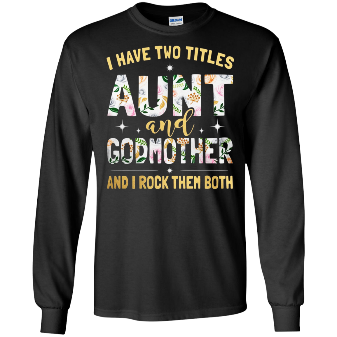 Find I Have Two Titles Aunt And Godmother And I Rock Them Both Shirt G240 Ls Ultra T-shirt