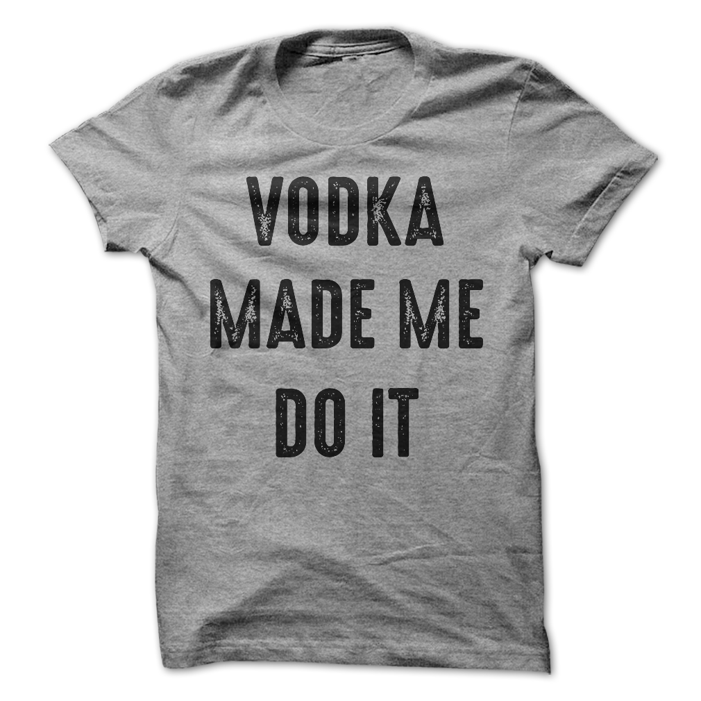 Vodka Made Me Do It T-shirt Or 