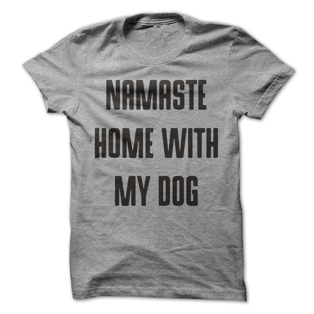 Namaste Home With My Dog Shirts