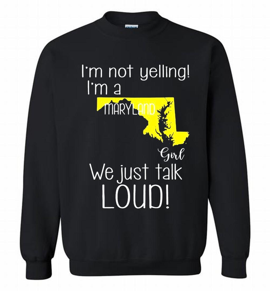 Im Not Yelling Im A Maryland Girl We Just Talk Loud Crewneck T Shirt