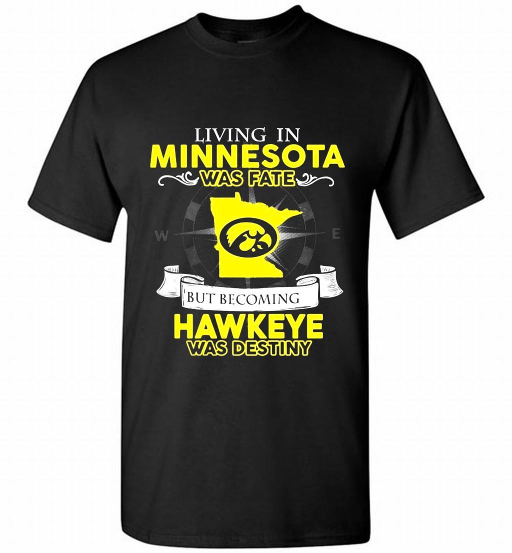 Living In Minnesota Was Fate Becoming A Hawkeye Was Destiny Shirt