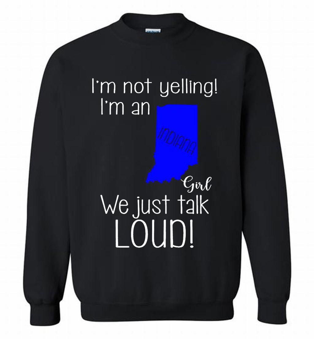 Iâ™m Not Yelling Iâ™m An Indiana Girl We Just Talk Loud Crewneck 