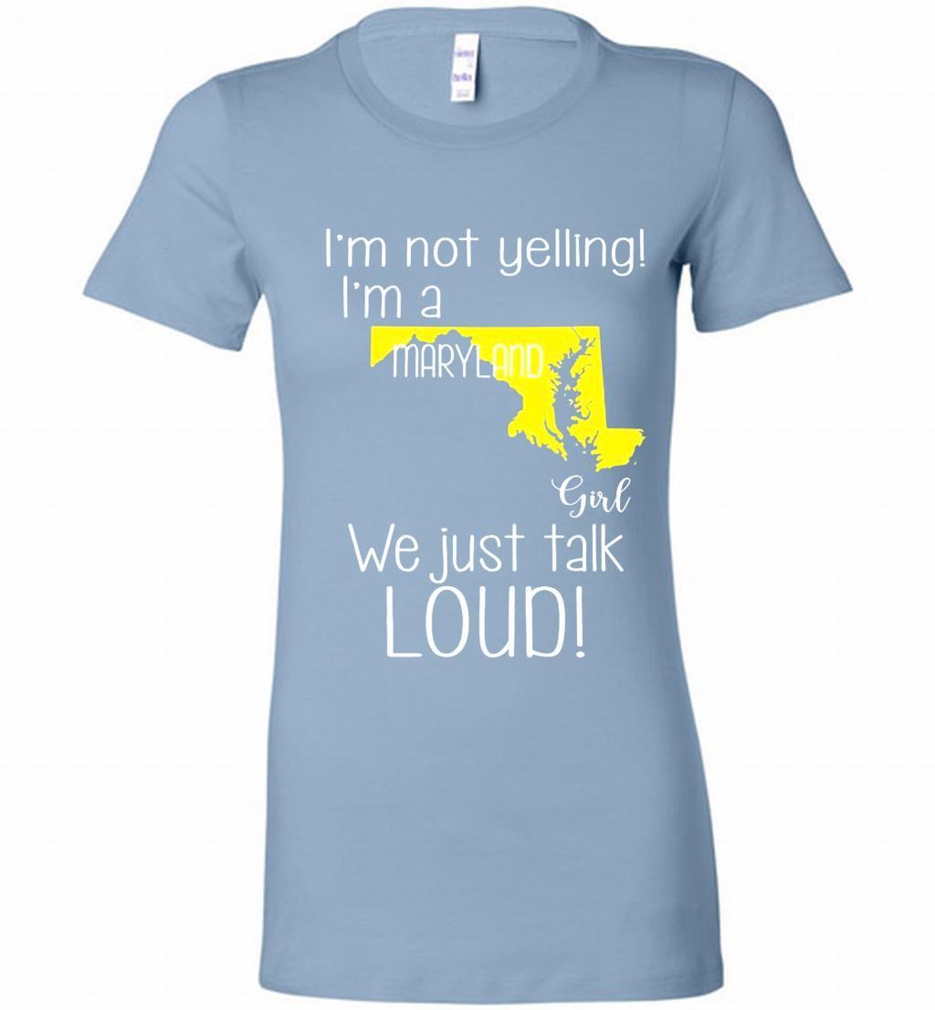 Iâ™m Not Yelling Iâ™m A Maryland Girl We Just Talk Loud Bella Ts Shirts