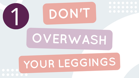 tip 1 to care for your leggings - do not over wash your leggings