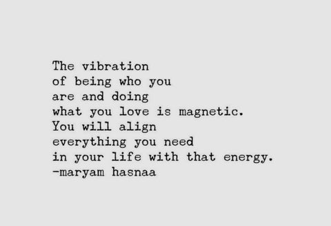 "The vibration of being who you are and doing what you love is magnetic."