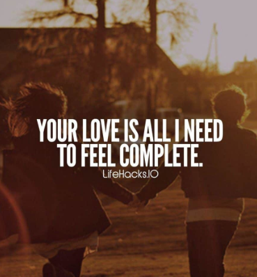 Your Love is all I need to feel complete