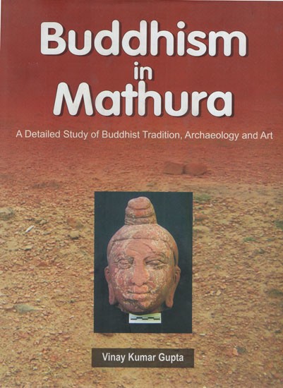 Buddhism in Mathura: A Detailed Study of Buddhist Tradition, Archaeology and Art