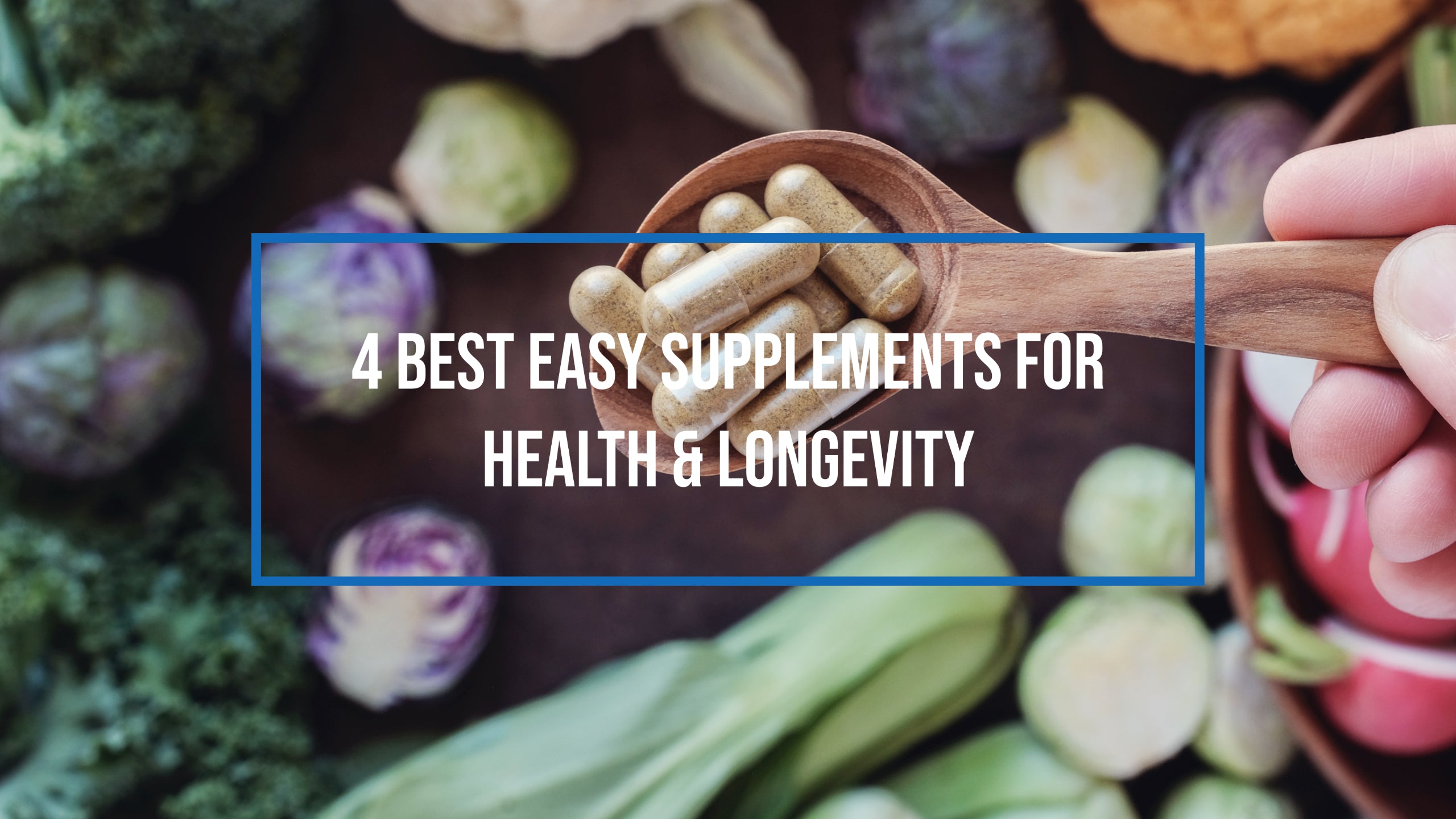 4 Best Easy Supplements For Health & Longevity 