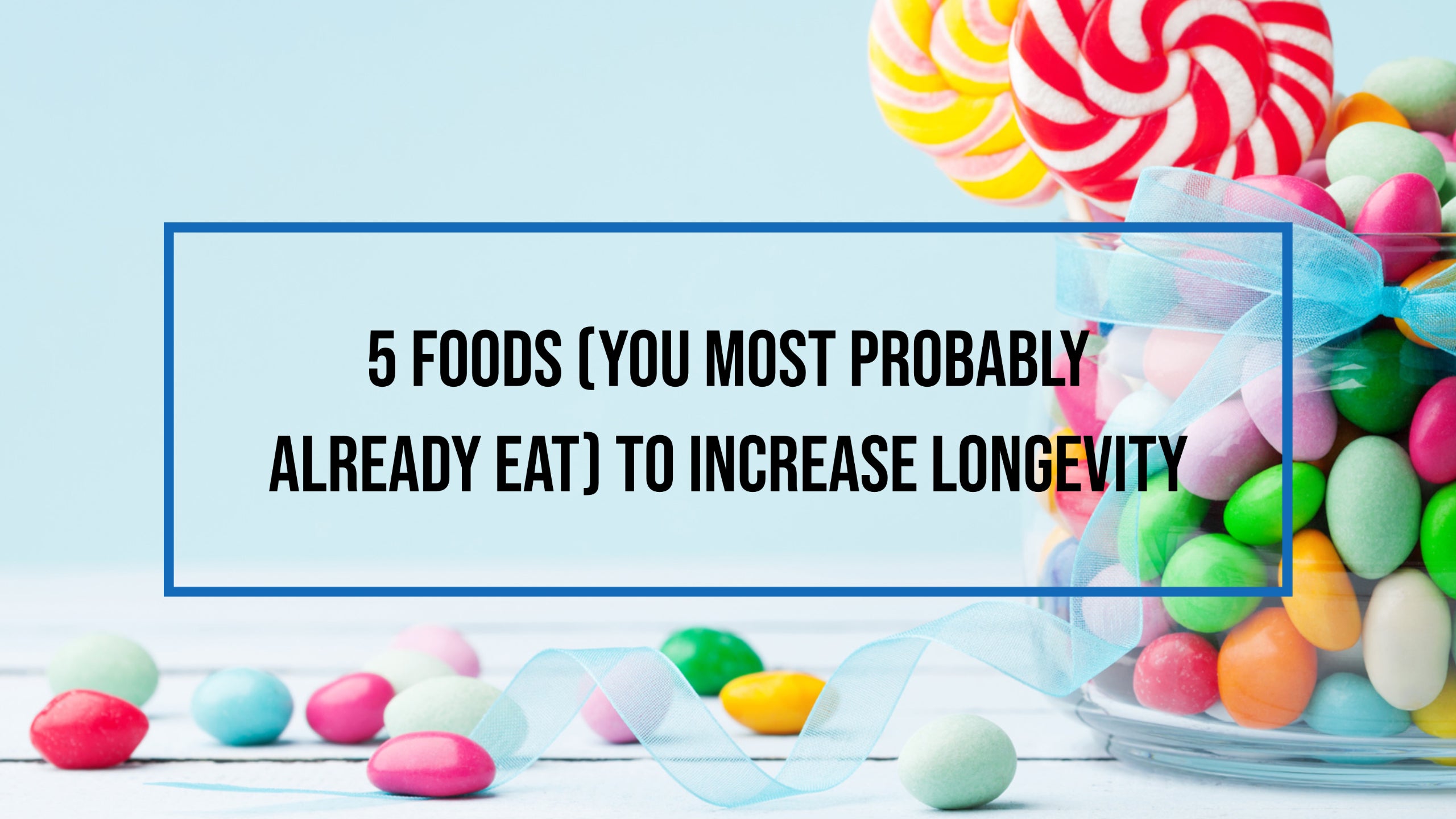 5 Foods (you most probably already eat) to Increase Longevity 