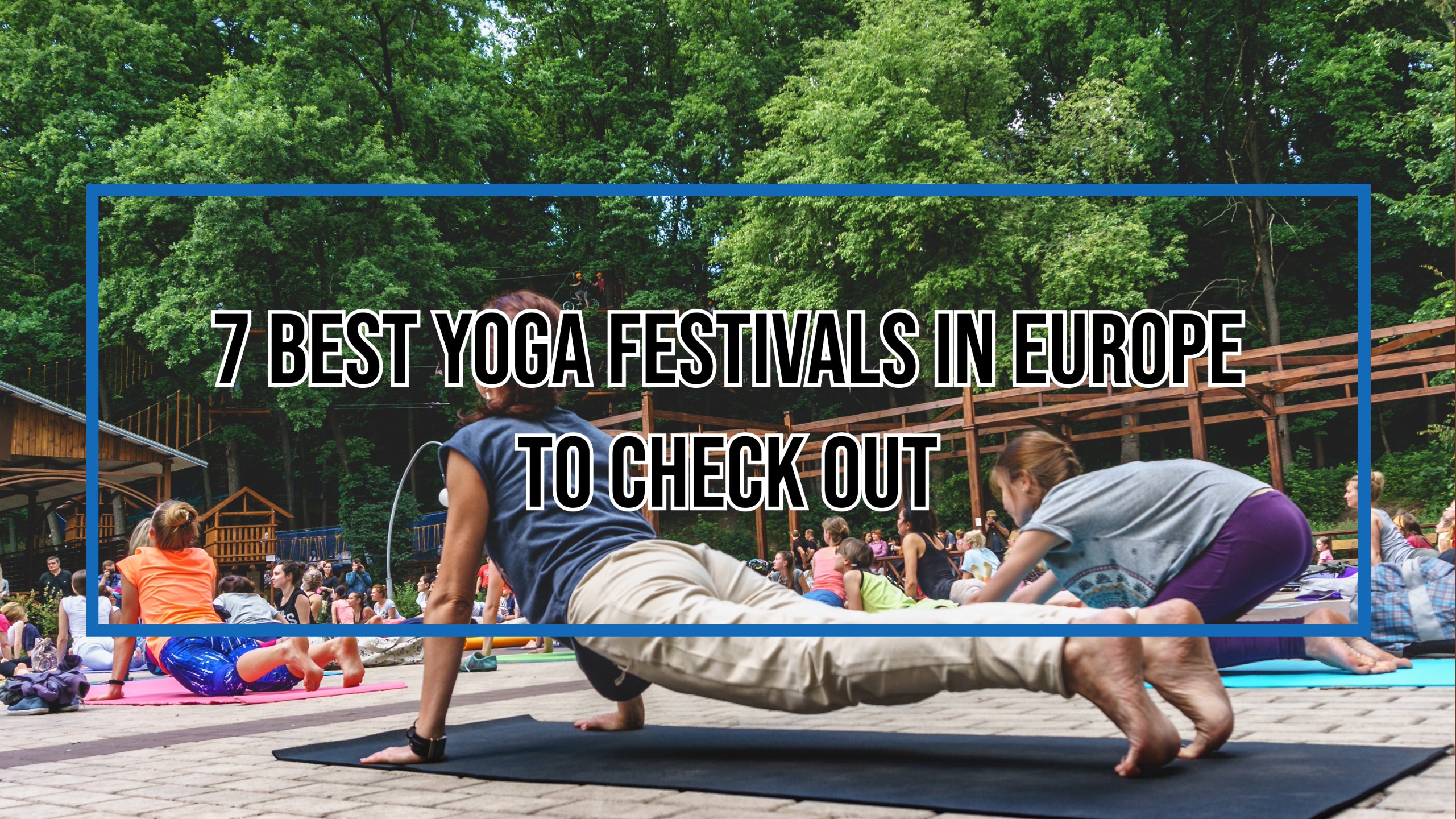 7 Best Yoga Festivals in Europe to Check Out in 2024 – Complete Unity Yoga