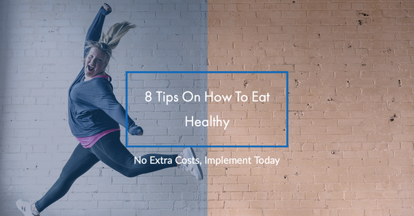 6 Tips On How To Eat Healthy - No Extra Costs, Implement Today