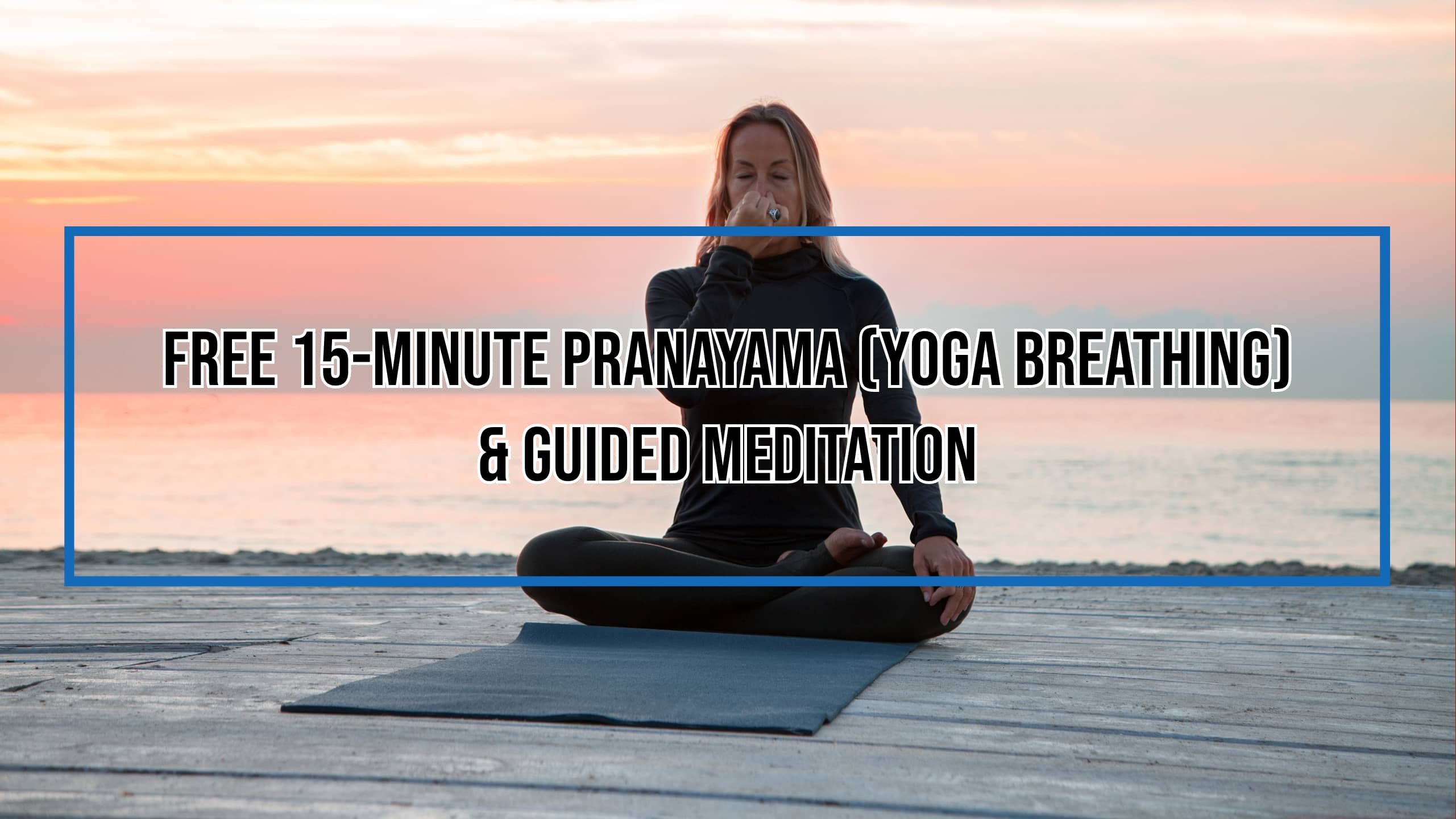 Free 15-Minute Pranayama (Yoga Breathing) & Guided Meditation