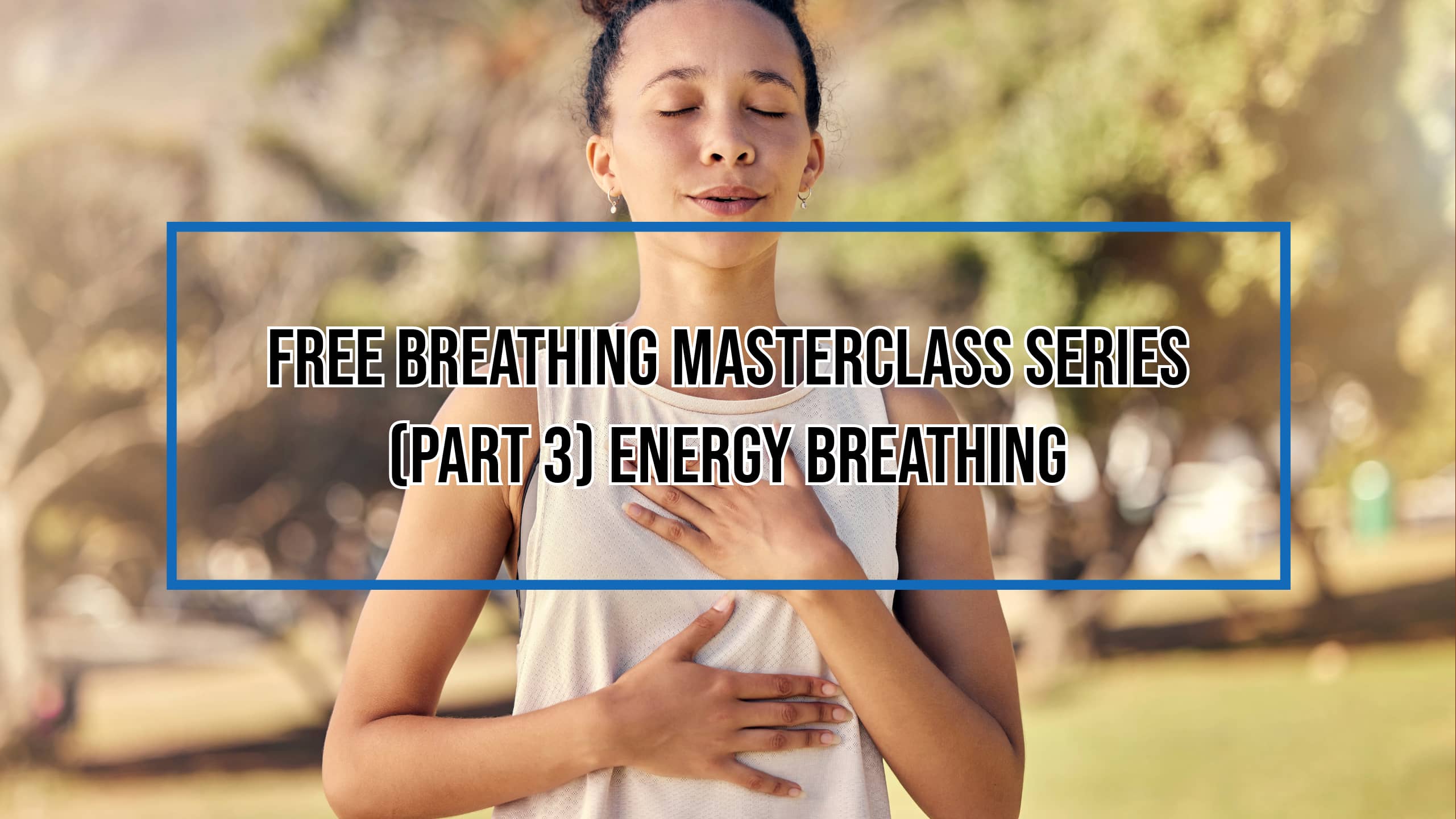 Free Breathing Masterclass Series (Part 3) Energy Breathing