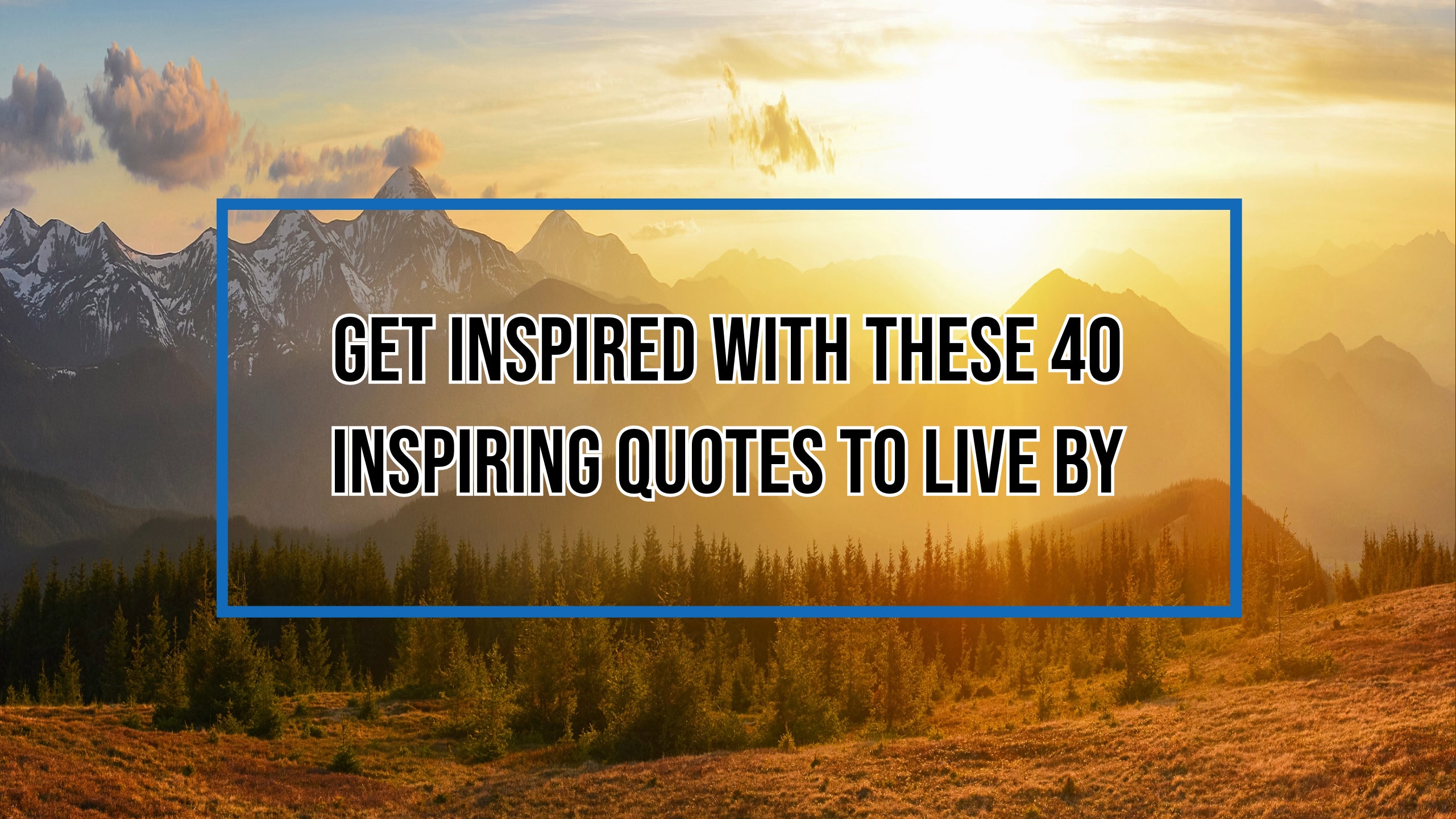 Get Inspired With These 40 Inspiring Quotes To Live By