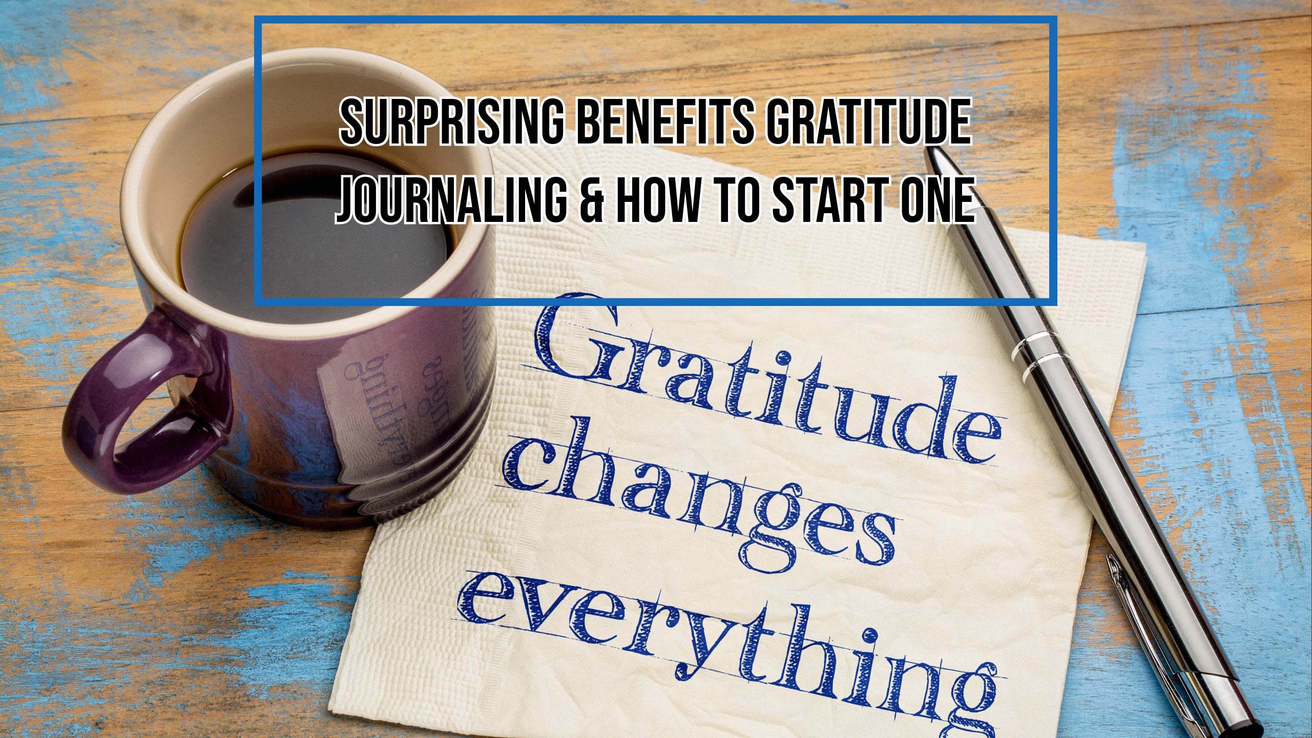 Surprising Benefits Gratitude Journaling & How To Start One