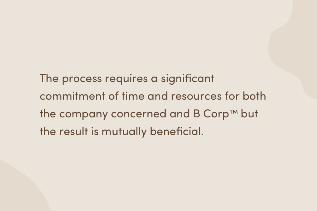 The process requires a significant commitment of time and resources for both the company concerned and B Corp™