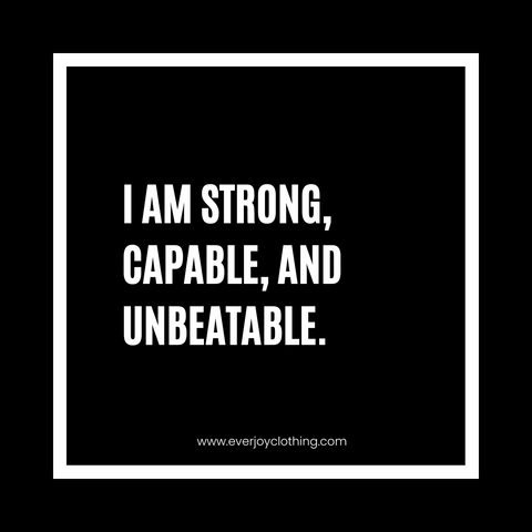 I am strong, capable, and unbeatable.