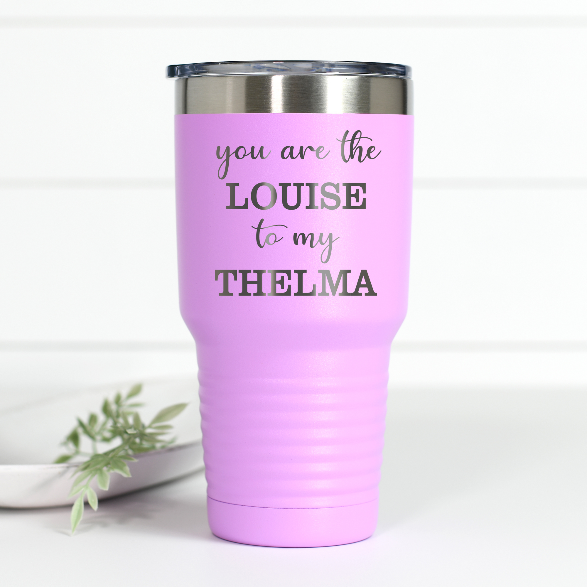 You're the Thelma to my Louise / You're the Louise to my Thelma