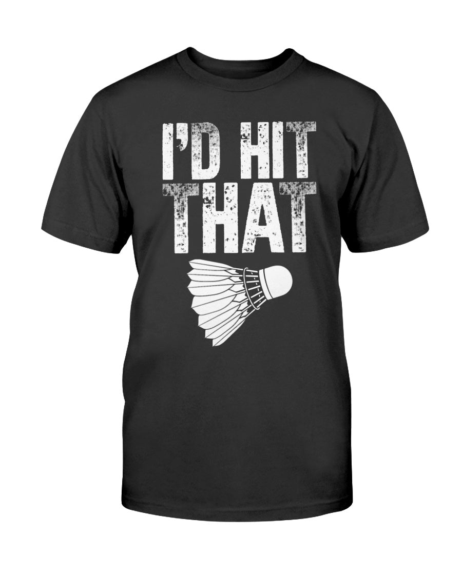 I'd Hit That - Birdie Funny Badminton T-Shirt
