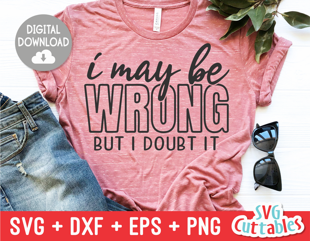 I May Be Wrong But I Doubt It | SVG Cut File | svgcuttablefiles