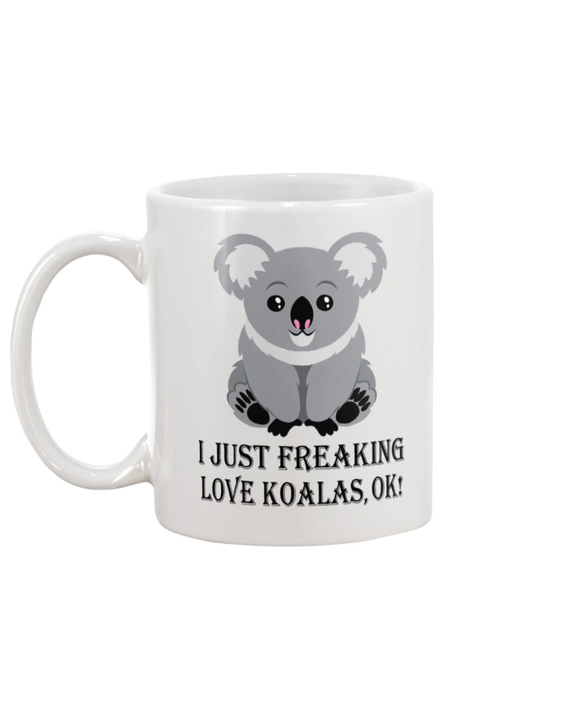 Koalas Animal Lover Gift Mug - I Just Freaking Love Koalas, Ok - Funny Tea Cup (133295928766)
