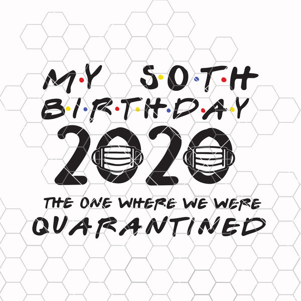 Download 50th Birthday 2020 The One Where We Were Quarantined Birthday Svg Fr Doranstars