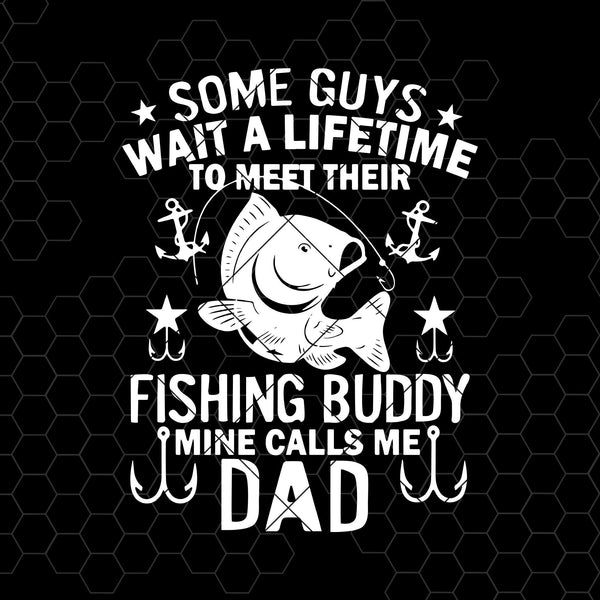Download Some Guys Wait A Lifetime To Meet Their Fishing Buddy Mine Dad Digital Doranstars
