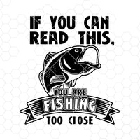 Download If You Can Read This You Are Fishing Too Close Digital Cut Files Svg Doranstars