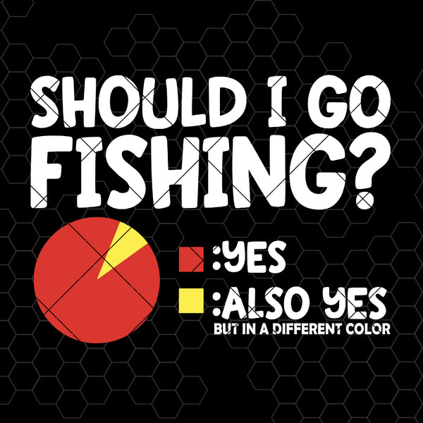 Should I Go Fishing? Digital Cut Files Svg, Dxf, Eps, Png ...