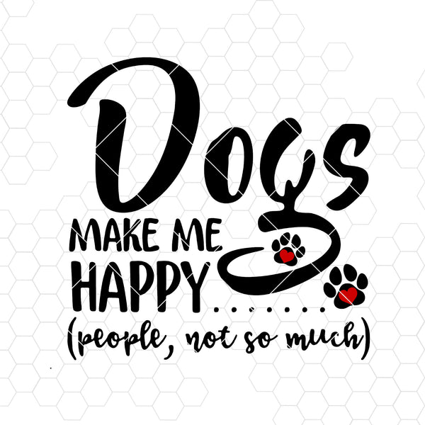 Dogs Make Me Happy Digital Cut Files Svg, Dxf, Eps, Png, Cricut Vector