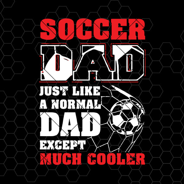 Download Soccer Dad Just Like A Normal Dad Except Much Cooler Digital Cut Files Doranstars