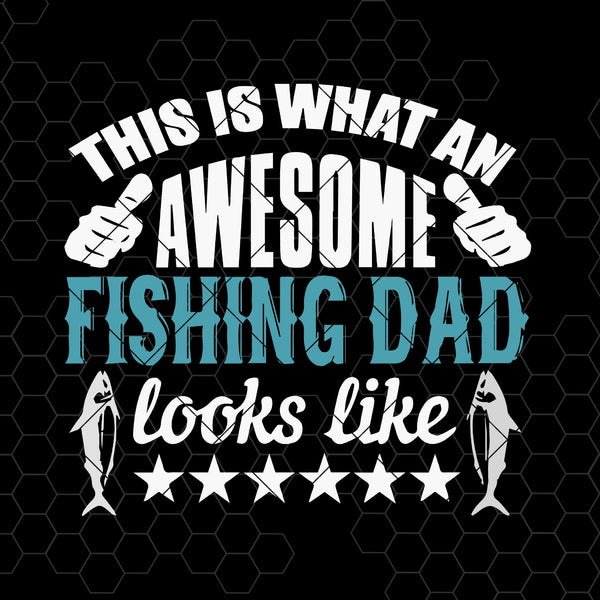 Download This Is What An Awesome Fishing Dad Looks Like Digital Cut Files Svg Doranstars