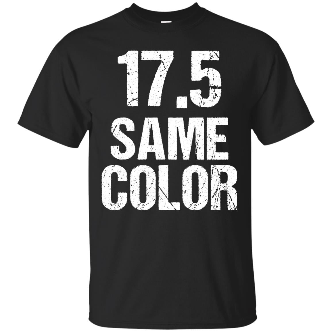 17.5 Same Color T-Shirt Design - 17 5 TShirts-mt